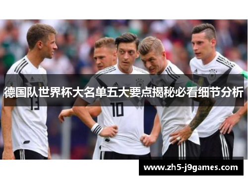 德国队世界杯大名单五大要点揭秘必看细节分析