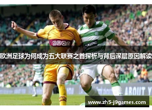 欧洲足球为何成为五大联赛之首探析与背后深层原因解读 欧洲足球为何成为五大联赛之首探析与背后深层原因解读