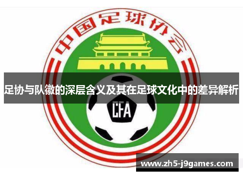 足协与队徽的深层含义及其在足球文化中的差异解析