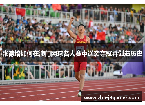 张德培如何在澳门网球名人赛中逆袭夺冠并创造历史 张德培如何在澳门网球名人赛中逆袭夺冠并创造历史