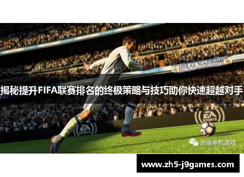揭秘提升FIFA联赛排名的终极策略与技巧助你快速超越对手 揭秘提升FIFA联赛排名的终极策略与技巧助你快速超越对手