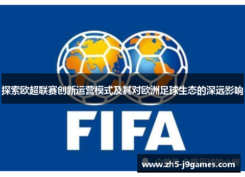 探索欧超联赛创新运营模式及其对欧洲足球生态的深远影响 探索欧超联赛创新运营模式及其对欧洲足球生态的深远影响