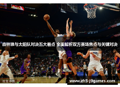 森林狼与太阳队对决五大看点 全面解析双方赛场焦点与关键对决