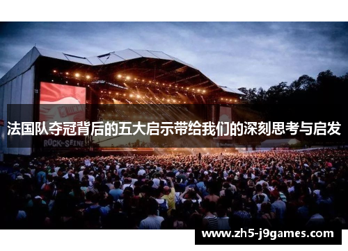 法国队夺冠背后的五大启示带给我们的深刻思考与启发 法国队夺冠背后的五大启示带给我们的深刻思考与启发