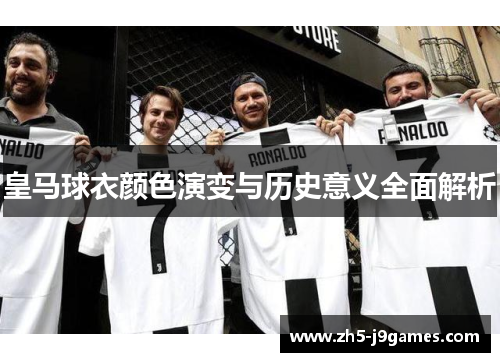皇马球衣颜色演变与历史意义全面解析 皇马球衣颜色演变与历史意义全面解析