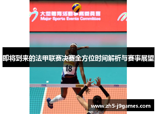 即将到来的法甲联赛决赛全方位时间解析与赛事展望 即将到来的法甲联赛决赛全方位时间解析与赛事展望