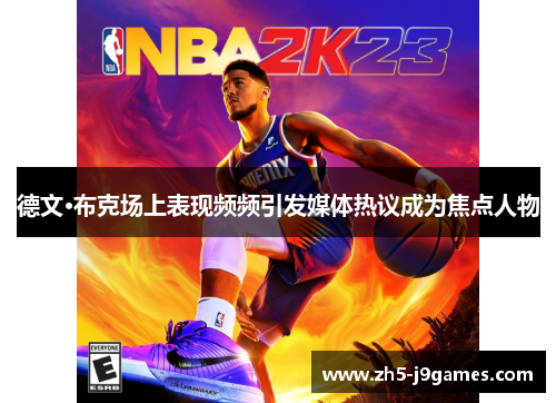 德文·布克场上表现频频引发媒体热议成为焦点人物 德文·布克场上表现频频引发媒体热议成为焦点人物