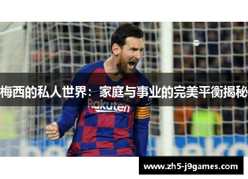 梅西的私人世界：家庭与事业的完美平衡揭秘