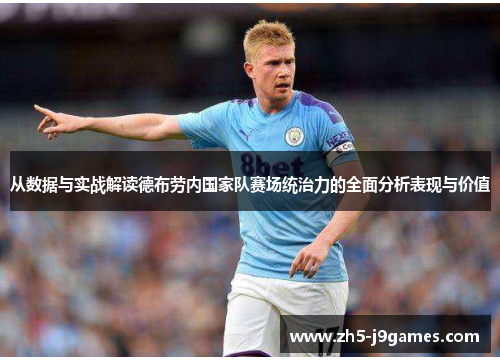 从数据与实战解读德布劳内国家队赛场统治力的全面分析表现与价值 从数据与实战解读德布劳内国家队赛场统治力的全面分析表现与价值