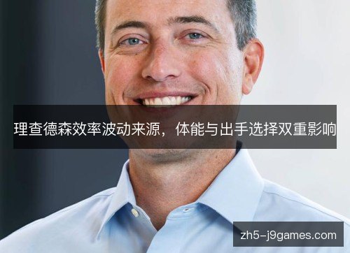 理查德森效率波动来源，体能与出手选择双重影响